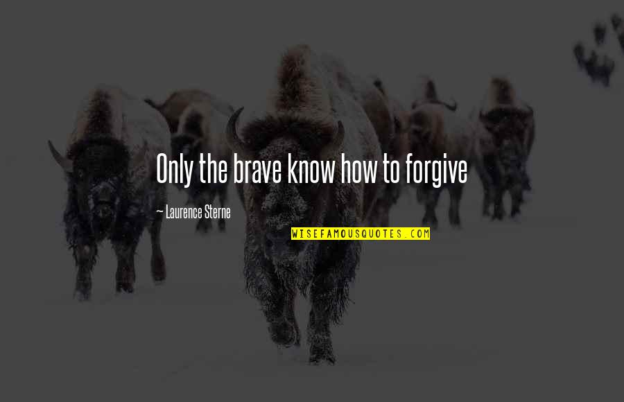 Ahlana Quotes By Laurence Sterne: Only the brave know how to forgive
