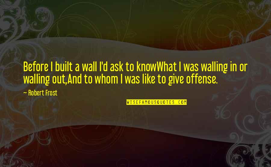 Ahlana Quotes By Robert Frost: Before I built a wall I'd ask to