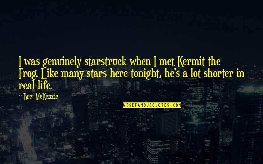 Ahlander Injury Quotes By Bret McKenzie: I was genuinely starstruck when I met Kermit
