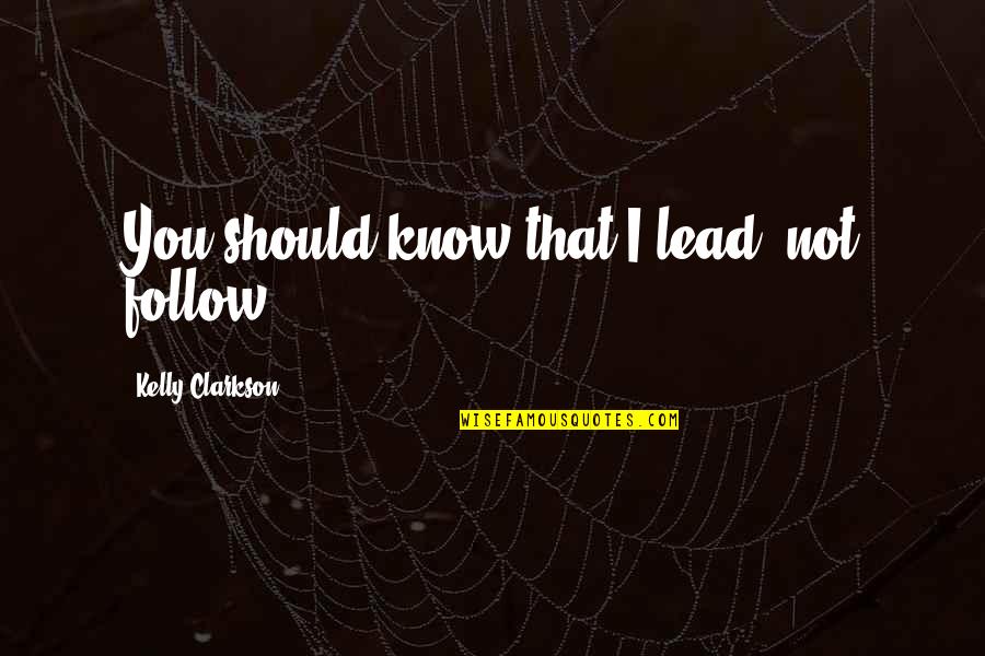 Ahlawat Rachna Quotes By Kelly Clarkson: You should know that I lead, not follow Ahlawat Rachna Quotes By Kelly Clarkson: You should know that I lead, not follow