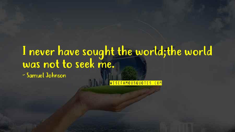 Ahlgren Funeral Home Quotes By Samuel Johnson: I never have sought the world;the world was
