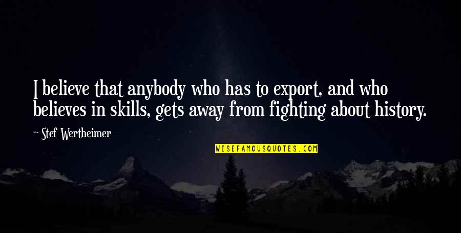 Ahlman Guns Quotes By Stef Wertheimer: I believe that anybody who has to export,