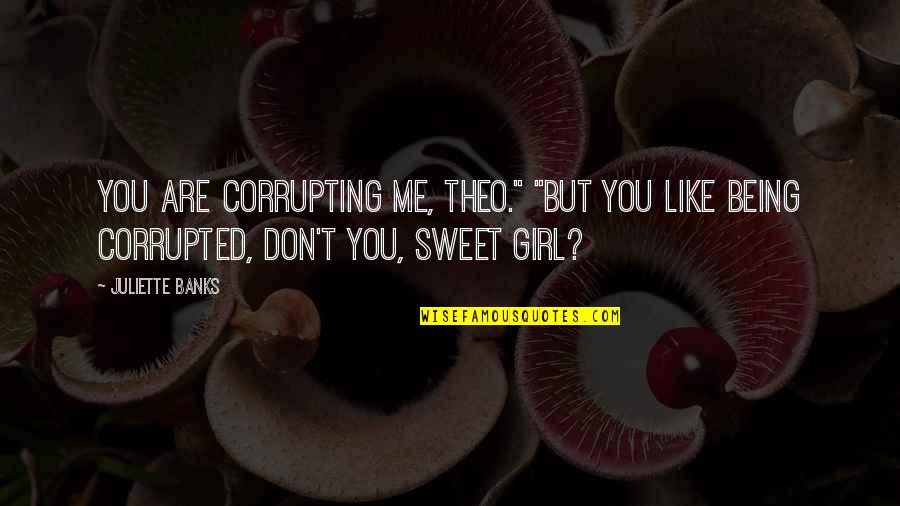 Ahlmann Wheel Quotes By Juliette Banks: You are corrupting me, Theo." "But you like