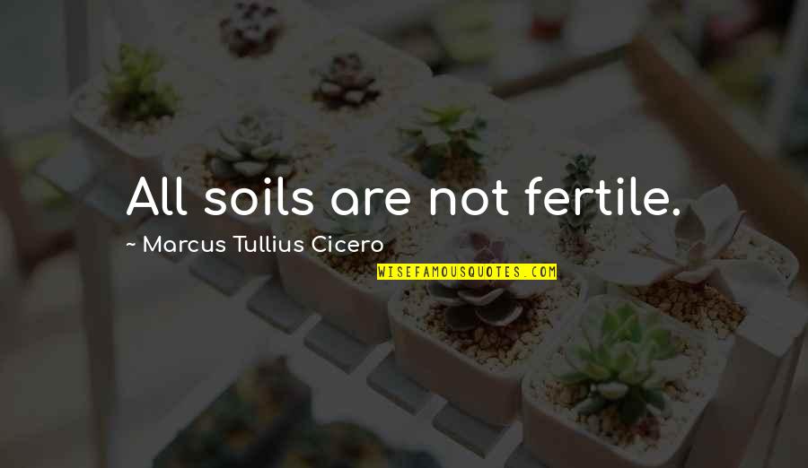 Ahlmeyer Leslie Quotes By Marcus Tullius Cicero: All soils are not fertile.