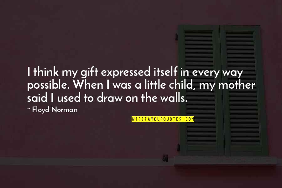 Ahlrada Quotes By Floyd Norman: I think my gift expressed itself in every