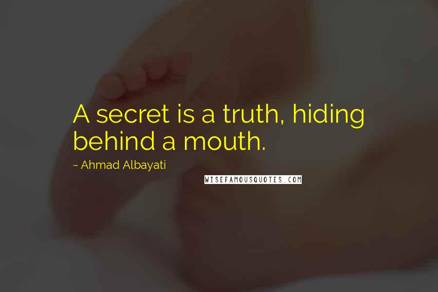 Ahmad Albayati quotes: A secret is a truth, hiding behind a mouth.