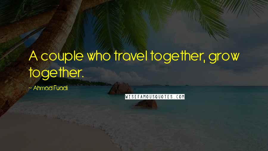 Ahmad Fuadi quotes: A couple who travel together, grow together.