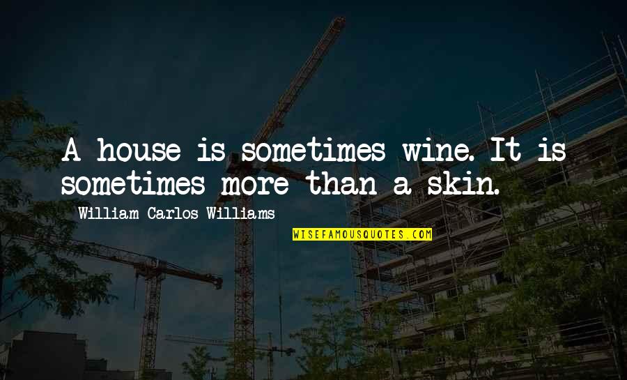 Ahmad Tejan Kabbah Quotes By William Carlos Williams: A house is sometimes wine. It is sometimes