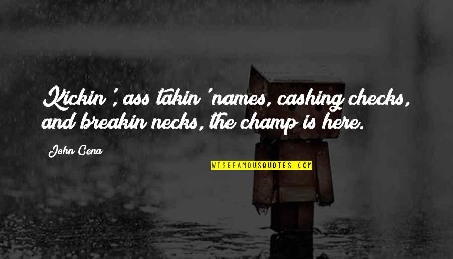 Ahmadian Jennifer Quotes By John Cena: Kickin', ass takin' names, cashing checks, and breakin