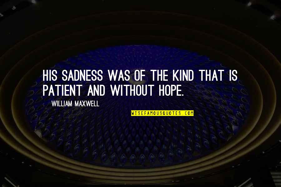 Ahmadinejad Columbia Quotes By William Maxwell: His sadness was of the kind that is Ahmadinejad Columbia Quotes By William Maxwell: His sadness was of the kind that is