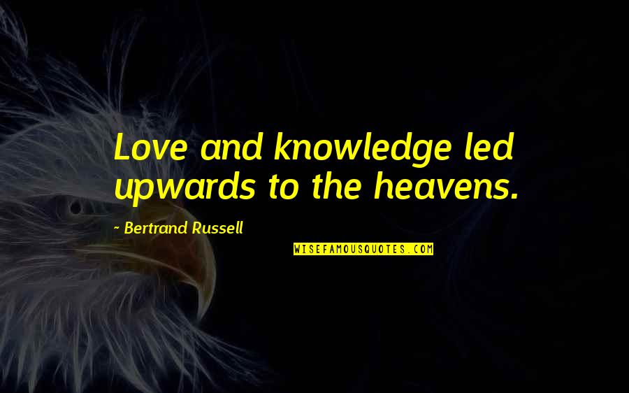 Ahmadinejad Israel Quotes By Bertrand Russell: Love and knowledge led upwards to the heavens.