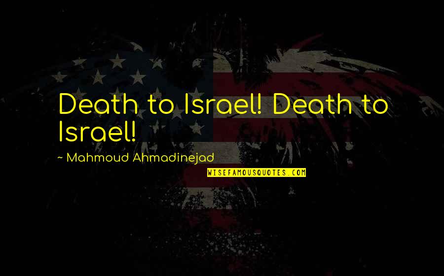 Ahmadinejad Israel Quotes By Mahmoud Ahmadinejad: Death to Israel! Death to Israel!