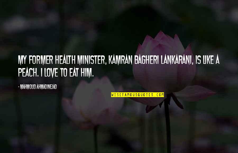 Ahmadinejad Mahmoud Quotes By Mahmoud Ahmadinejad: My former health minister, Kamran Bagheri Lankarani, is Ahmadinejad Mahmoud Quotes By Mahmoud Ahmadinejad: My former health minister, Kamran Bagheri Lankarani, is