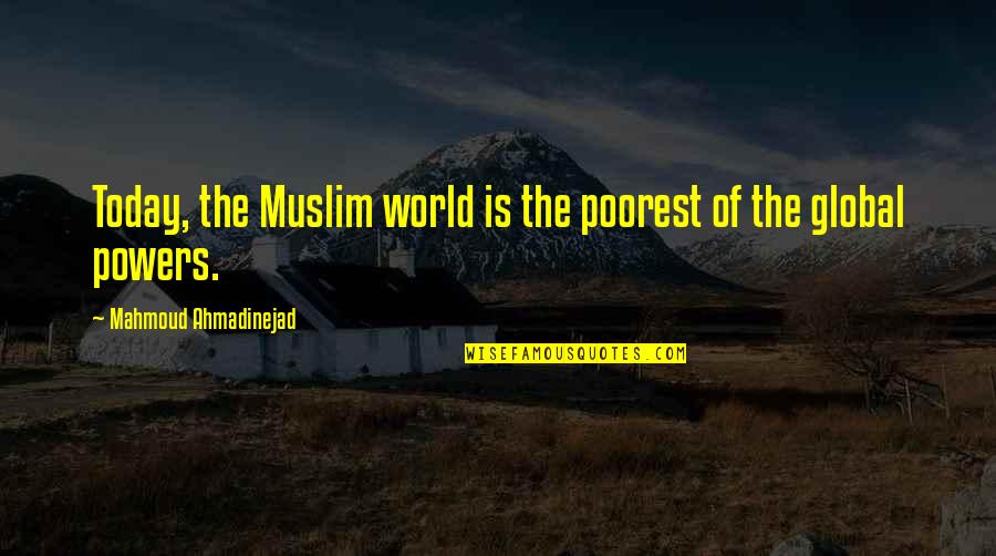 Ahmadinejad Mahmoud Quotes By Mahmoud Ahmadinejad: Today, the Muslim world is the poorest of Ahmadinejad Mahmoud Quotes By Mahmoud Ahmadinejad: Today, the Muslim world is the poorest of
