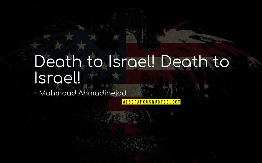 Ahmadinejad Quotes By Mahmoud Ahmadinejad: Death to Israel! Death to Israel!