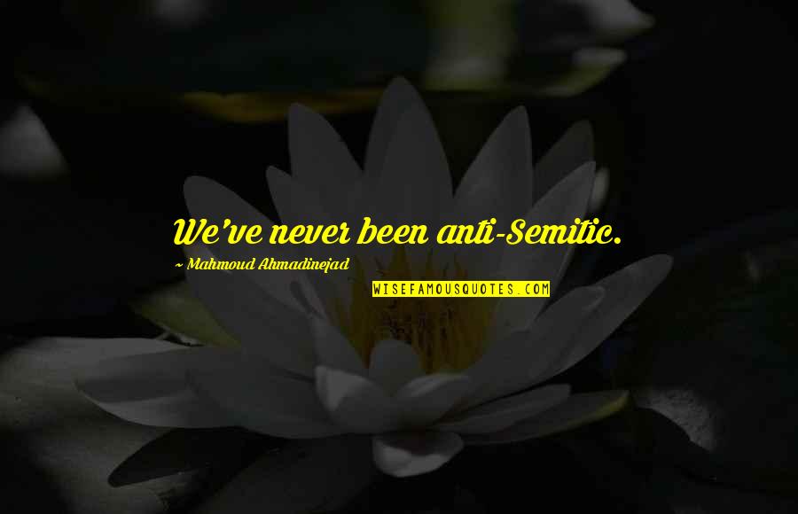 Ahmadinejad Quotes By Mahmoud Ahmadinejad: We've never been anti-Semitic.