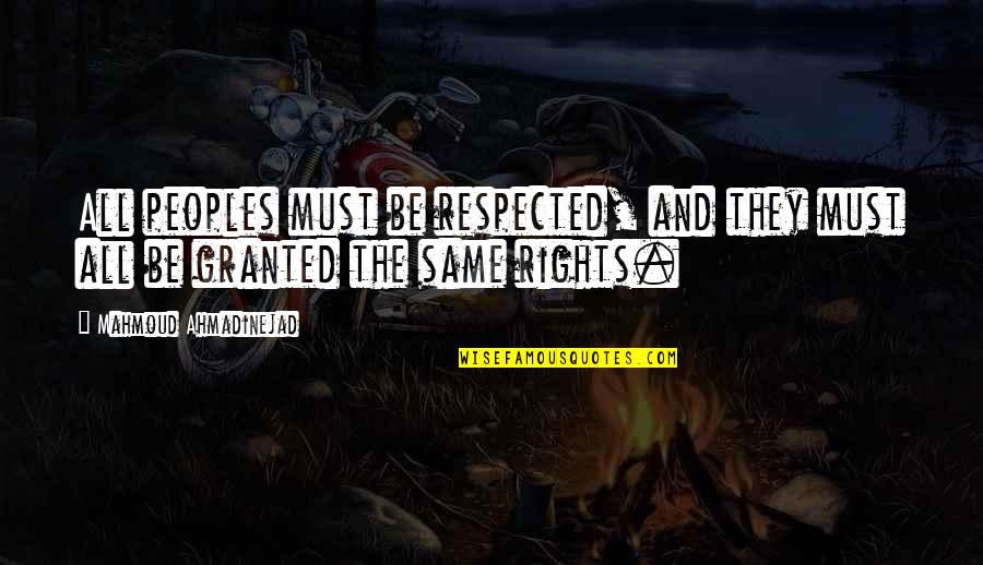 Ahmadinejad Quotes By Mahmoud Ahmadinejad: All peoples must be respected, and they must