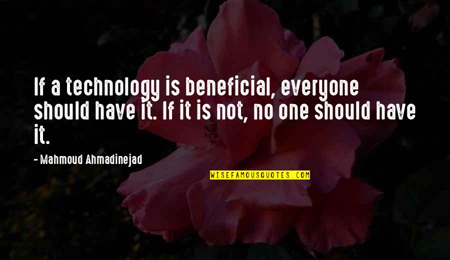 Ahmadinejad Quotes By Mahmoud Ahmadinejad: If a technology is beneficial, everyone should have