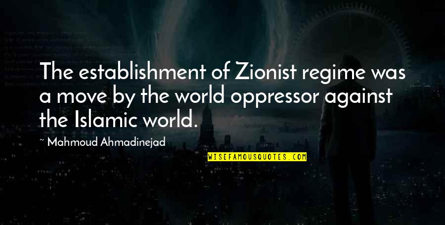 Ahmadinejad Quotes By Mahmoud Ahmadinejad: The establishment of Zionist regime was a move