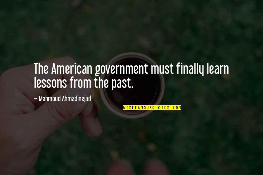 Ahmadinejad Quotes By Mahmoud Ahmadinejad: The American government must finally learn lessons from