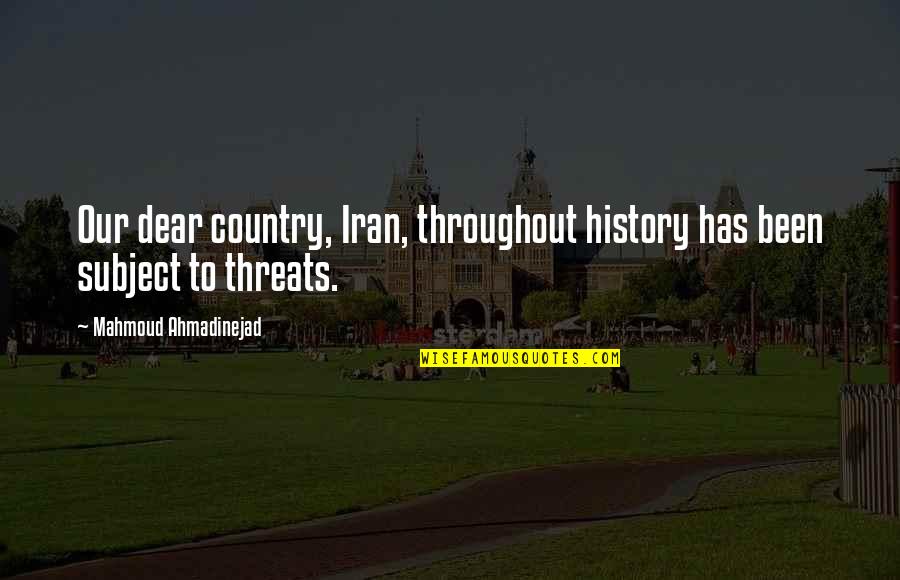 Ahmadinejad Quotes By Mahmoud Ahmadinejad: Our dear country, Iran, throughout history has been
