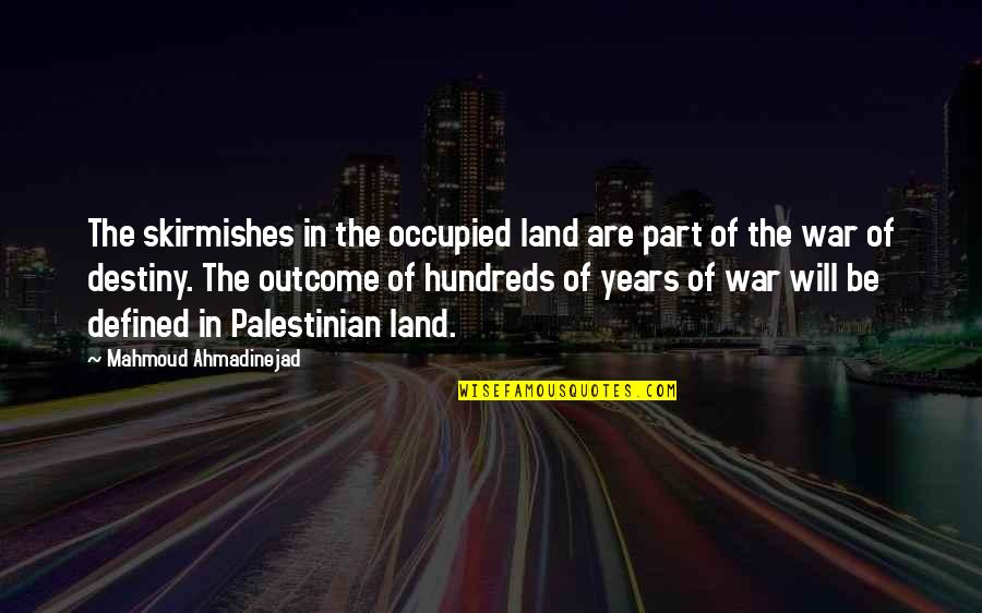 Ahmadinejad Quotes By Mahmoud Ahmadinejad: The skirmishes in the occupied land are part