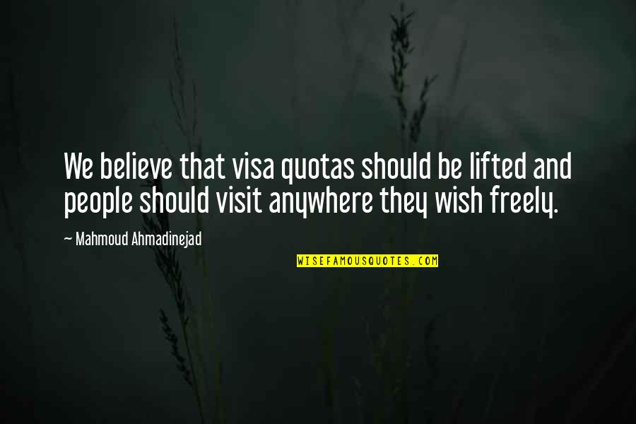 Ahmadinejad Quotes By Mahmoud Ahmadinejad: We believe that visa quotas should be lifted