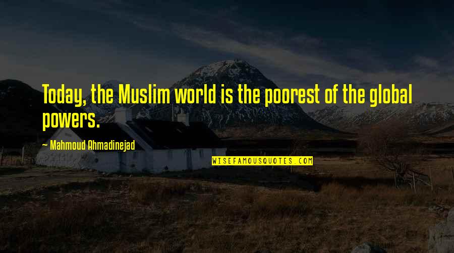Ahmadinejad Quotes By Mahmoud Ahmadinejad: Today, the Muslim world is the poorest of