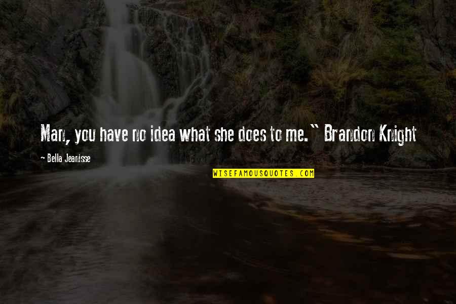 Ahmadinejads Family Quotes By Bella Jeanisse: Man, you have no idea what she does Ahmadinejads Family Quotes By Bella Jeanisse: Man, you have no idea what she does