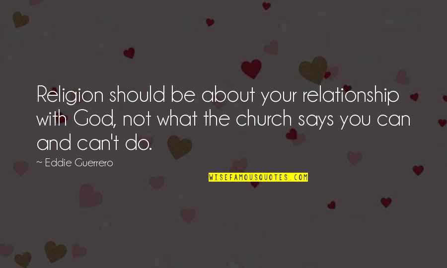 Ahmadinejads Family Quotes By Eddie Guerrero: Religion should be about your relationship with God, Ahmadinejads Family Quotes By Eddie Guerrero: Religion should be about your relationship with God,