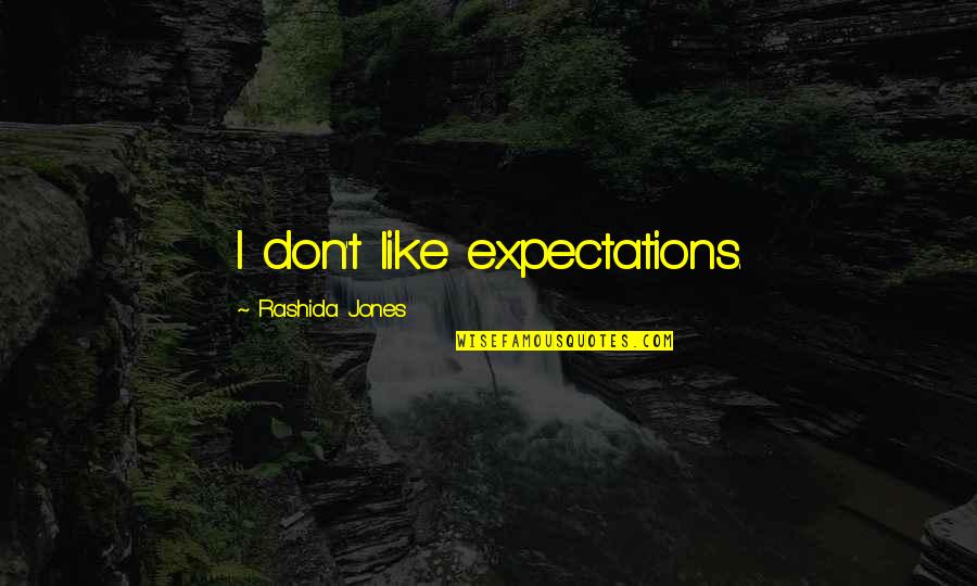 Ahmadinejads Family Quotes By Rashida Jones: I don't like expectations. Ahmadinejads Family Quotes By Rashida Jones: I don't like expectations.