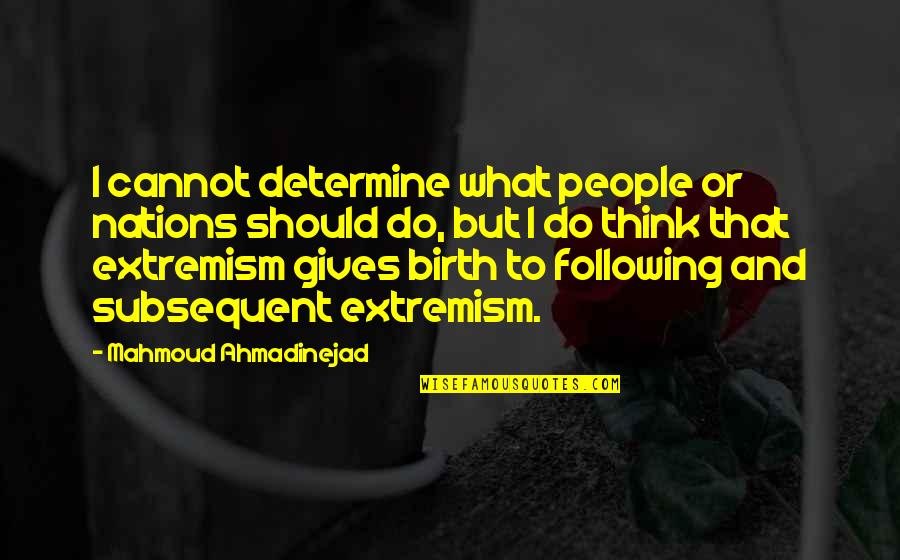 Ahmadinejad's Quotes By Mahmoud Ahmadinejad: I cannot determine what people or nations should