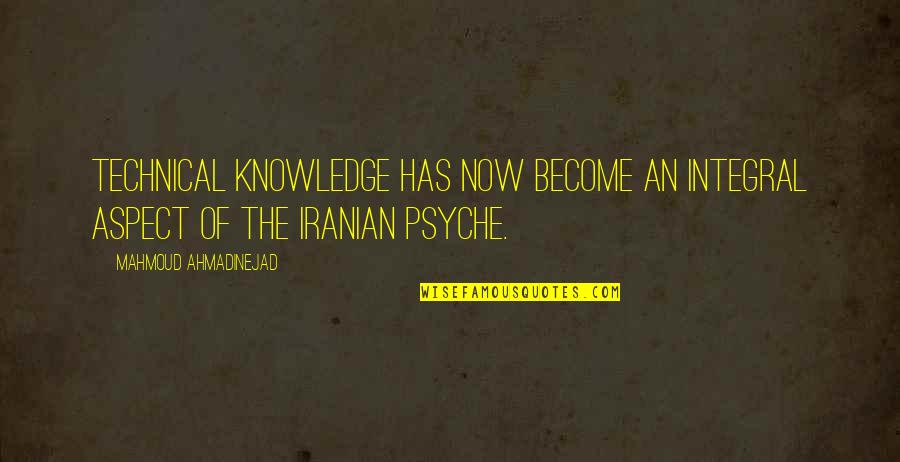 Ahmadinejad's Quotes By Mahmoud Ahmadinejad: Technical knowledge has now become an integral aspect