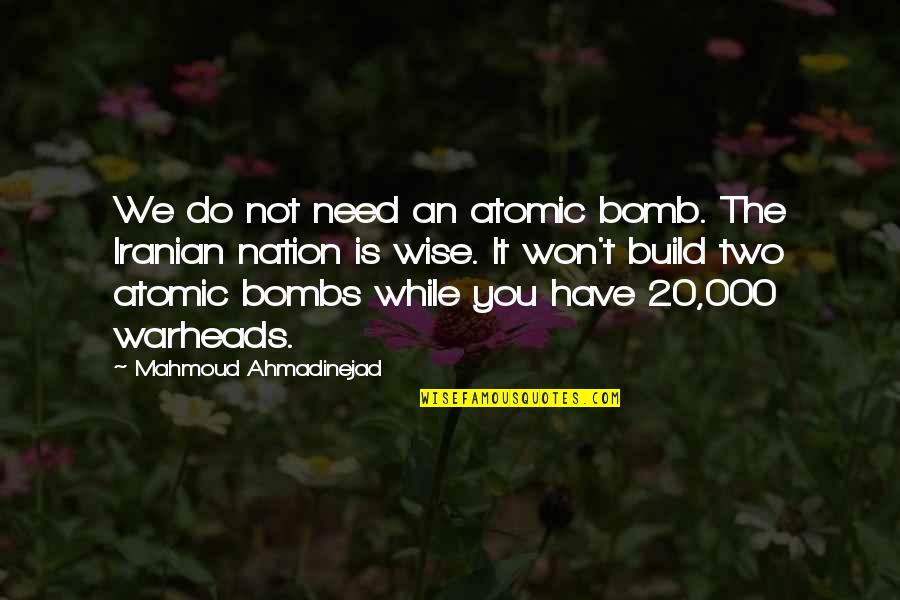 Ahmadinejad's Quotes By Mahmoud Ahmadinejad: We do not need an atomic bomb. The