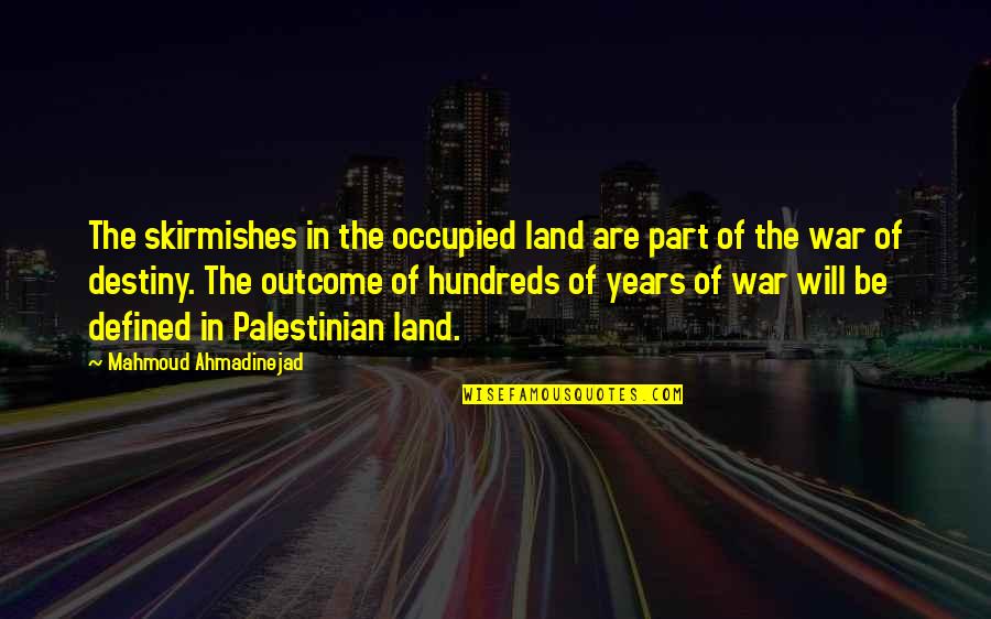 Ahmadinejad's Quotes By Mahmoud Ahmadinejad: The skirmishes in the occupied land are part