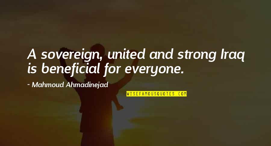 Ahmadinejad's Quotes By Mahmoud Ahmadinejad: A sovereign, united and strong Iraq is beneficial