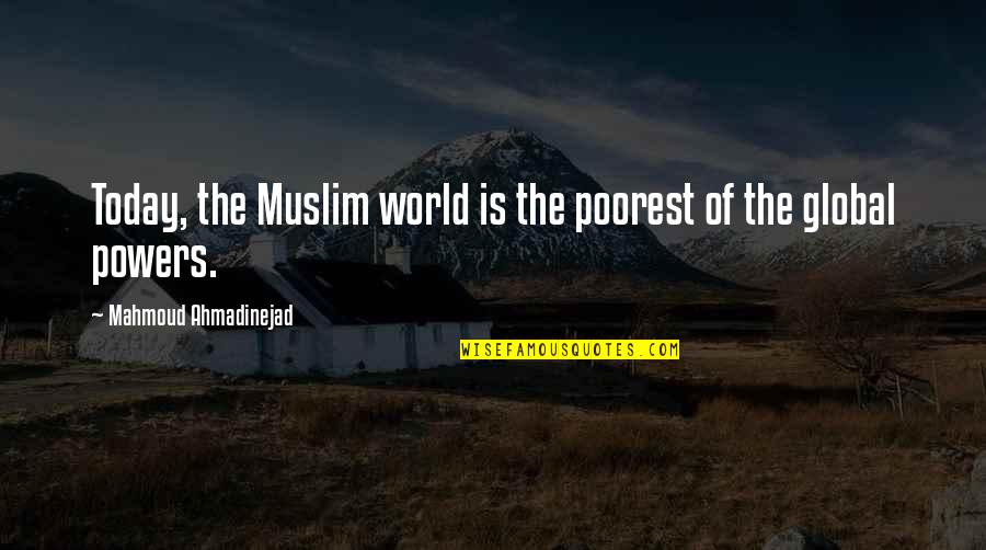 Ahmadinejad's Quotes By Mahmoud Ahmadinejad: Today, the Muslim world is the poorest of