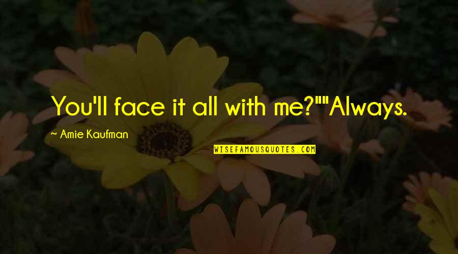 Ahmadis Non Quotes By Amie Kaufman: You'll face it all with me?""Always.