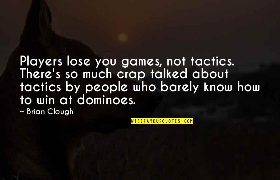 Ahmadis Non Quotes By Brian Clough: Players lose you games, not tactics. There's so