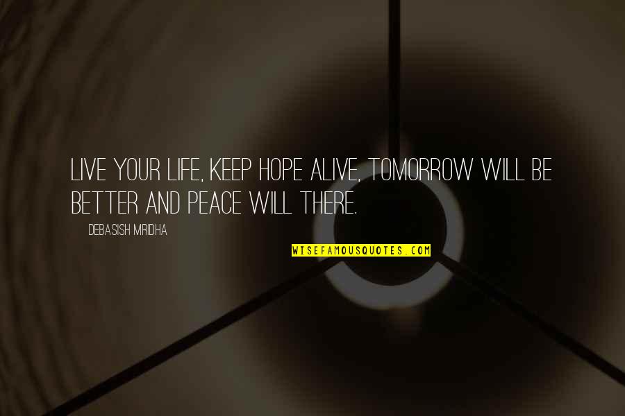 Ahmadiyya Muslim Community Quotes By Debasish Mridha: Live your life, keep hope alive, tomorrow will