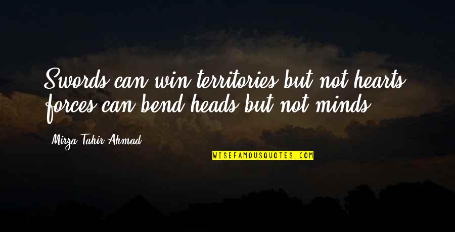 Ahmadiyya Quotes By Mirza Tahir Ahmad: Swords can win territories but not hearts, forces