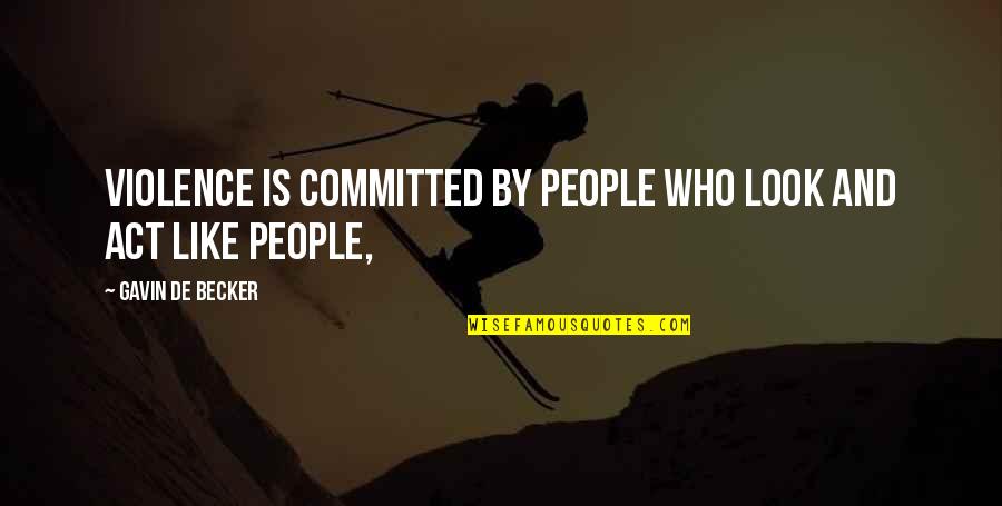 Ahmadou Babatoura Quotes By Gavin De Becker: violence is committed by people who look and Ahmadou Babatoura Quotes By Gavin De Becker: violence is committed by people who look and