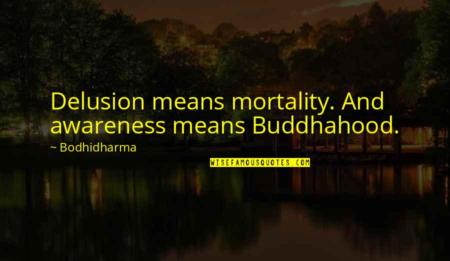 Ahmadou Bamba Quotes By Bodhidharma: Delusion means mortality. And awareness means Buddhahood.