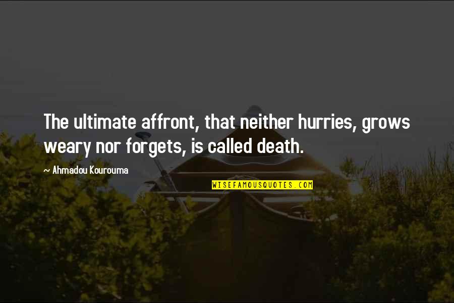 Ahmadou Kourouma Quotes By Ahmadou Kourouma: The ultimate affront, that neither hurries, grows weary