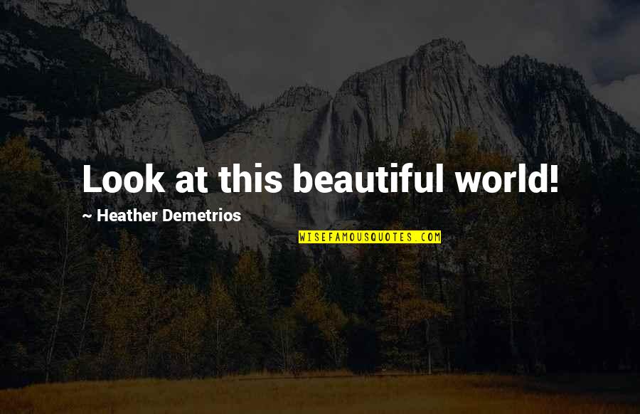 Ahmadreza Baharloo Quotes By Heather Demetrios: Look at this beautiful world! Ahmadreza Baharloo Quotes By Heather Demetrios: Look at this beautiful world!