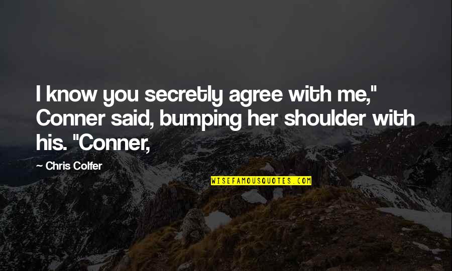 Ahmadu Bello Quotes By Chris Colfer: I know you secretly agree with me," Conner Ahmadu Bello Quotes By Chris Colfer: I know you secretly agree with me," Conner
