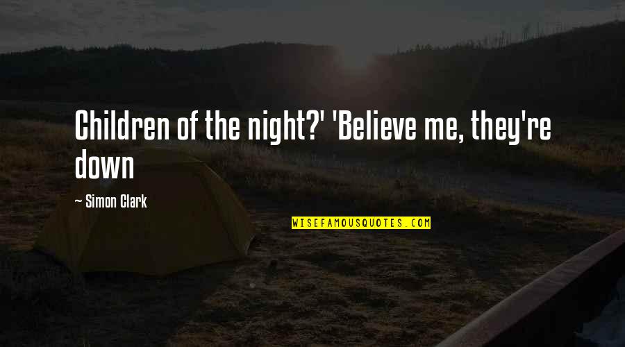Ahmadyani Quotes By Simon Clark: Children of the night?' 'Believe me, they're down Ahmadyani Quotes By Simon Clark: Children of the night?' 'Believe me, they're down