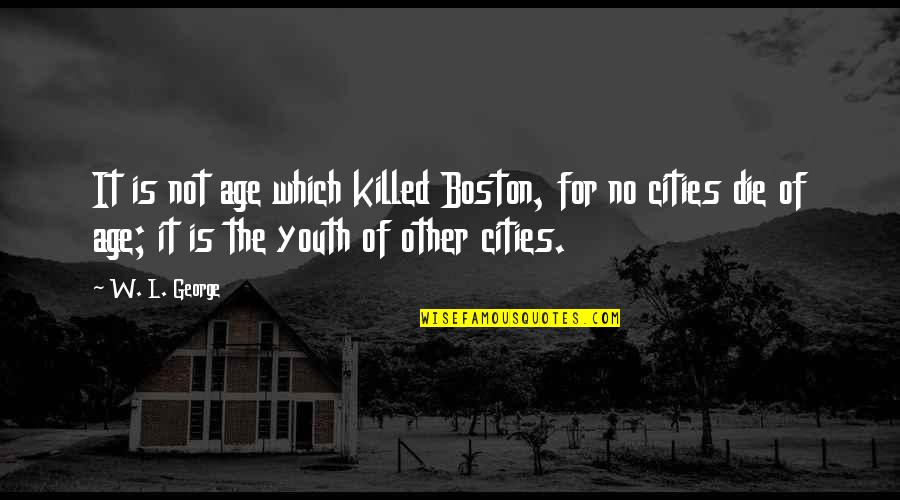 Ahmahn Quotes By W. L. George: It is not age which killed Boston, for