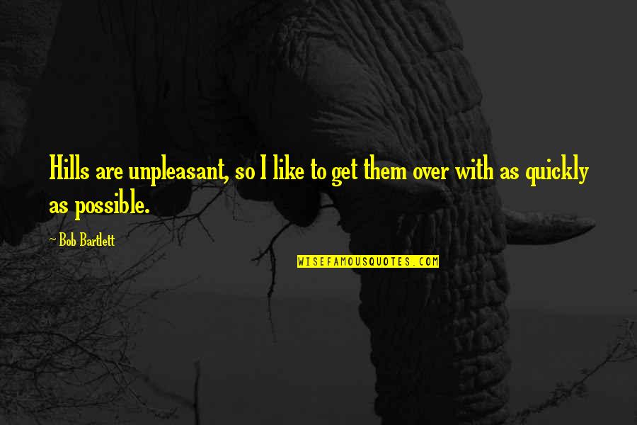 Ahmarzarish Quotes By Bob Bartlett: Hills are unpleasant, so I like to get