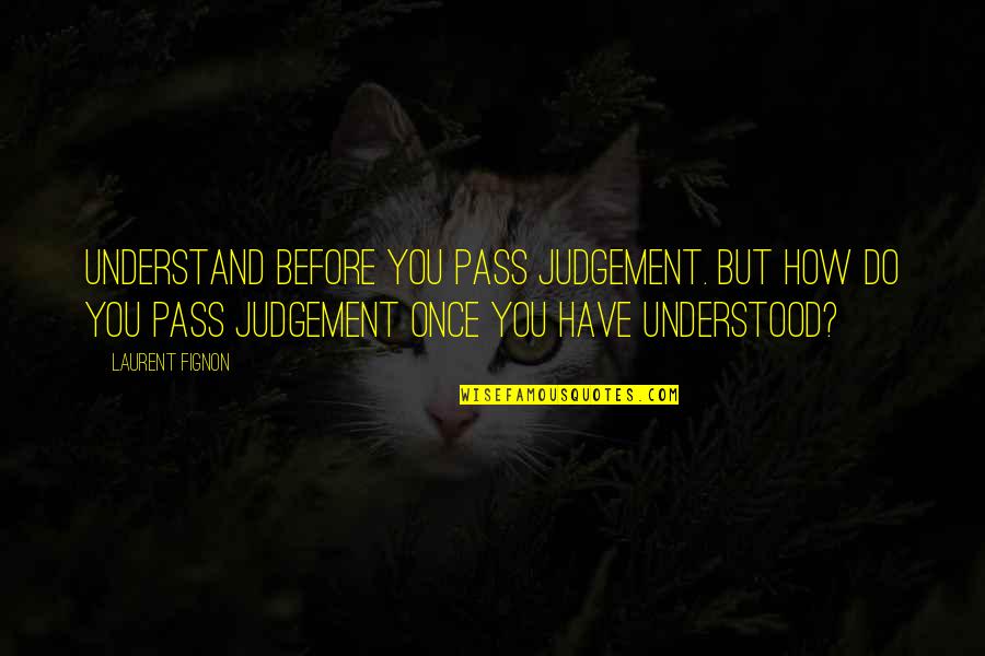 Ahmarzarish Quotes By Laurent Fignon: Understand before you pass judgement. But how do Ahmarzarish Quotes By Laurent Fignon: Understand before you pass judgement. But how do